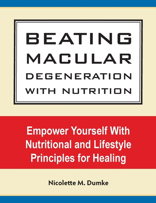 Beating Macular Degeneration With Nutrition: Empower Yourself With Nutritional and Lifestyle Principles for Healing (Regular Print)