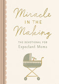 Miracle in the Making: The Devotional for Expectant Moms (75 Daily Devotions for Pregnant Mothers) - The Perfect Christian Baby Shower Gift