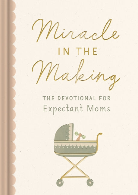 Miracle in the Making: The Devotional for Expectant Moms (75 Daily Devotions for Pregnant Mothers) - The Perfect Christian Baby Shower Gift