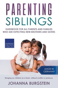 Parenting Siblings: Guidebook for all Parents and Families who are Expecting new Brothers and Sisters - Bringing up Children as a Team, Wi