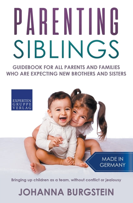 Parenting Siblings: Guidebook for all Parents and Families who are Expecting new Brothers and Sisters - Bringing up Children as a Team, Wi