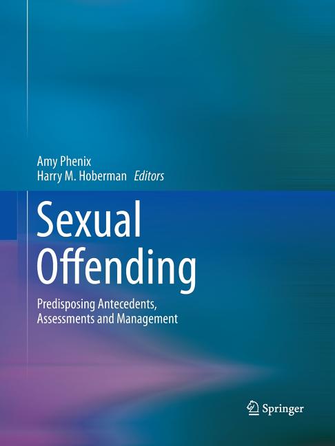 Sexual Offending: Predisposing Antecedents, Assessments and Management (Softcover Reprint of the Original 1st 2016)