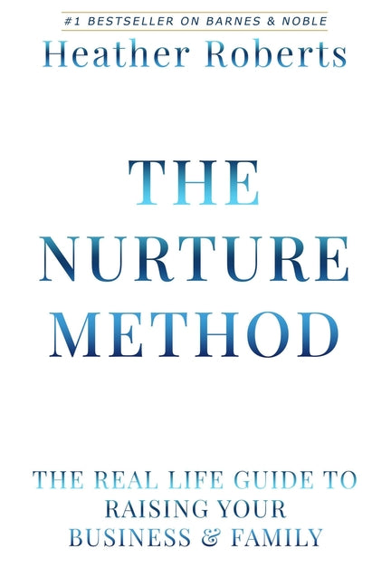 The Nurture Method: The real life guide to raising your business and family