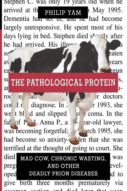 The Pathological Protein: Mad Cow, Chronic Wasting, and Other Deadly Prion Diseases (Softcover Reprint of the Original 1st 2003)