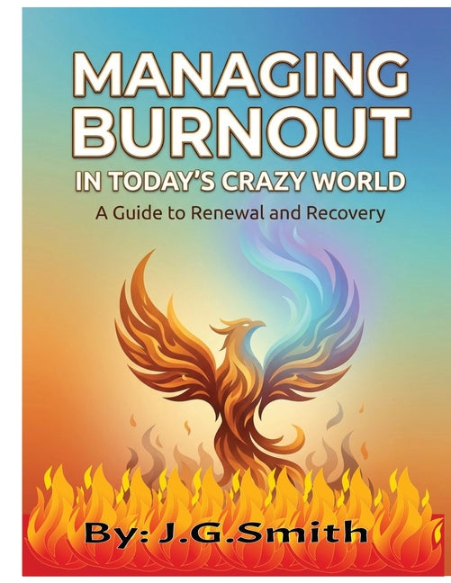 Managing Burnout In Today's Crazy World: A Guide To Renewal And Recovery