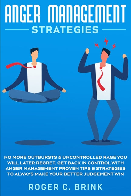 Anger Management Strategies: No More Outbursts & Uncontrolled Rage You Will Later Regret. Get Back in Control with Anger Management Proven Tips & Stra