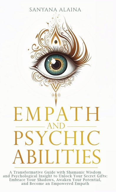 Empath and Psychic Abilities: A Transformative Guide with Shamanic Wisdom and Psychological Insight to Unlock Your Secret Gifts: Embrace Your Shadows,