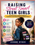 Raising Street Smart Teen Girls: "Practical Tools to Build Confidence, Resilience, and Independence in Today's World"