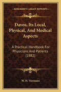 Davos, Its Local, Physical, And Medical Aspects: A Practical Handbook For Physicians And Patients (1882)