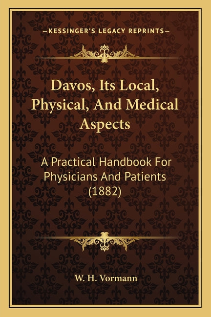 Davos, Its Local, Physical, And Medical Aspects: A Practical Handbook For Physicians And Patients (1882)
