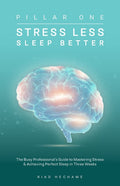 Stress Less Sleep Better: The Busy Professional's Guide to Mastering Stress & Achieving Perfect Sleep in Three Weeks
