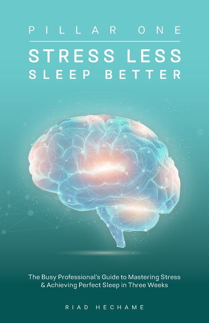 Stress Less Sleep Better: The Busy Professional's Guide to Mastering Stress & Achieving Perfect Sleep in Three Weeks