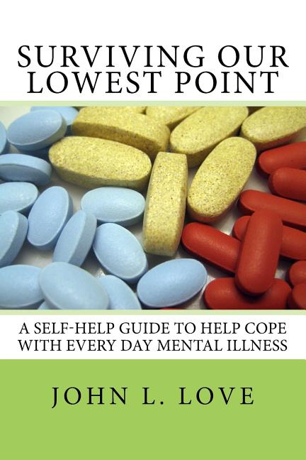 Surviving Our Lowest Point: A Self-Help Guide To Help Cope With Every Day Mental Illness.
