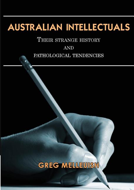 Australian Intellectuals: Their Strange History & Pathological Tendencies