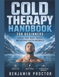 Cold Therapy Handbook for Beginners: Reduce Pain, Boost Energy, and Recover Faster Naturally