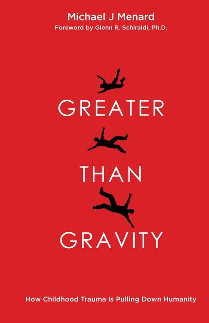 Greater Than Gravity: How Childhood Trauma is Pulling Down Humanity