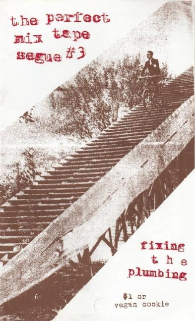 Perfect Mix Tape Segue: Fixing the Plumbing (Issue of Ongoing Zine; Each Is)