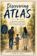 Discovering Atlas: A Mother's Journey Through Autism, Faith, and Finding His Voice