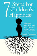 7 Steps For Children's Happiness: Principles That Will Help Your Children For A Lifetime