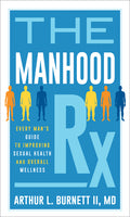 Manhood Rx: Every Man's Guide to Improving Sexual Health and Overall Wellness