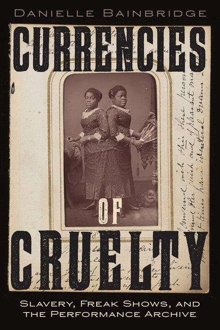 Currencies of Cruelty: Slavery, Freak Shows, and the Performance Archive