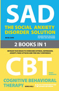 The Social Anxiety Disorder Solution and Cognitive Behavioral Therapy: 2 Books in 1: Retrain your brain to overcome shyness, depression, anxiety and panic