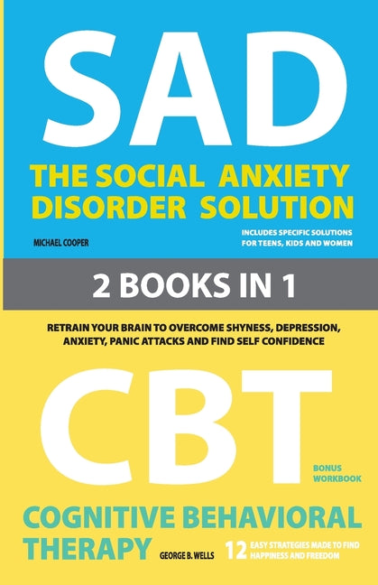 The Social Anxiety Disorder Solution and Cognitive Behavioral Therapy: 2 Books in 1: Retrain your brain to overcome shyness, depression, anxiety and panic