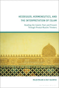 Heidegger, Hermeneutics, and the Interpretation of Islam: Reading the Islamic Past and Present Through Pivotal Muslim Thinkers