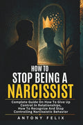 How To Stop Being A Narcissist: Complete Guide On How To Give Up Control In Relationships How To Recognize And Stop Controlling Narcissistic Behavior: