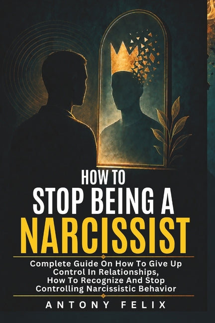How To Stop Being A Narcissist: Complete Guide On How To Give Up Control In Relationships How To Recognize And Stop Controlling Narcissistic Behavior: