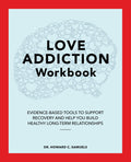 Love Addiction Workbook: Evidence-Based Tools to Support Recovery and Help You Build Healthy Long-Term Relationships