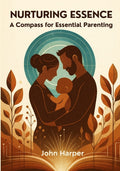 Nurturing Essence: A Compass for Essential Parenting