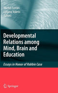 Developmental Relations Among Mind, Brain and Education: Essays in Honor of Robbie Case (2010)