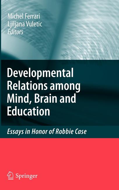 Developmental Relations Among Mind, Brain and Education: Essays in Honor of Robbie Case (2010)