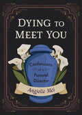Dying to Meet You: Confessions of a Funeral Director