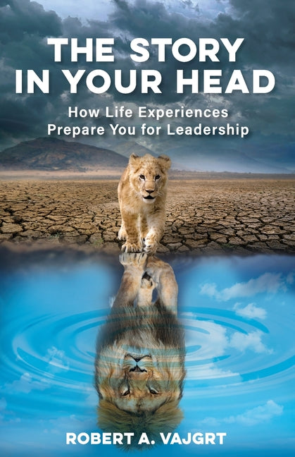 The Story in Your Head: How Life Experiences Prepare You for Leadership