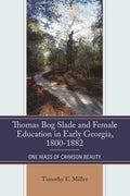 Thomas Bog Slade and Female Education in Early Georgia, 1800-1882: One Mass of Crimson Beauty