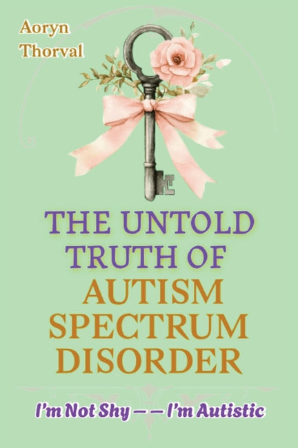 I'm Not Shy - I'm Autistic: The Untold Truth of Autism Spectrum Disorder, History, Science, Myths, and Hope for Parents, Caregivers, and Every Human W