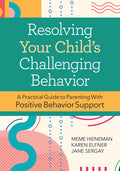 Resolving Your Child's Challenging Behavior: A Practical Guide to Parenting with Positive Behavior Support (Second Edition, New)