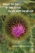What to Do If the Mind Does Not Develop: A Psychoanalytic Study of Pervasive Developmental Disorders
