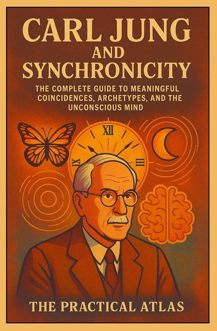 Carl Jung and Synchronicity: The Complete Guide to Meaningful Coincidences, Archetypes, and the Unconscious Mind