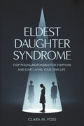 Eldest Daughter Syndrome: Stop Feeling Responsible for Everyone and Start Living Your Own Life