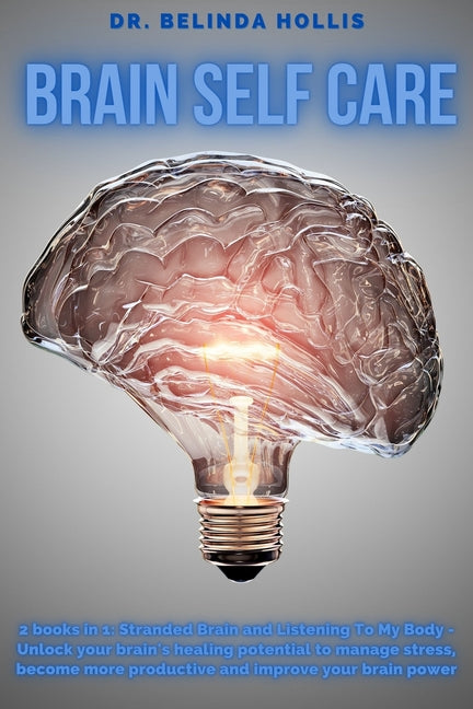 Brain Self Care: 2 books in one: Stranded Brain and Listening To My Body - Unlock your brain's healing potential to manage stress, beco