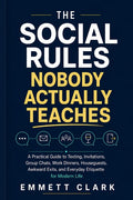 The Social Rules Nobody Actually Teaches: A Practical Guide to Texting, Invitations, Group Chats, Work Dinners, Houseguests, Awkward Exits, and Everyday E