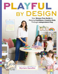 Playful by Design: Your Stress-Free Guide to Raising Confident, Creative Kids Through Independent Play - Reduce Parenting Stress and Declutter Your Ho
