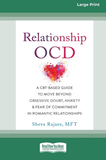 Relationship OCD: A CBT-Based Guide to Move Beyond Obsessive Doubt, Anxiety, and Fear of Commitment in Romantic Relationships [Large Print 16 Pt Editi