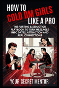 How to Cold DM Girls Like a Pro: The Flirting & Seduction Playbook to Turn Messages Into Dates, Attraction and Real Connections