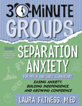 30-Minute Groups: Separation Anxiety: Easing Anxiety, Building Independence, and Growing Confidence