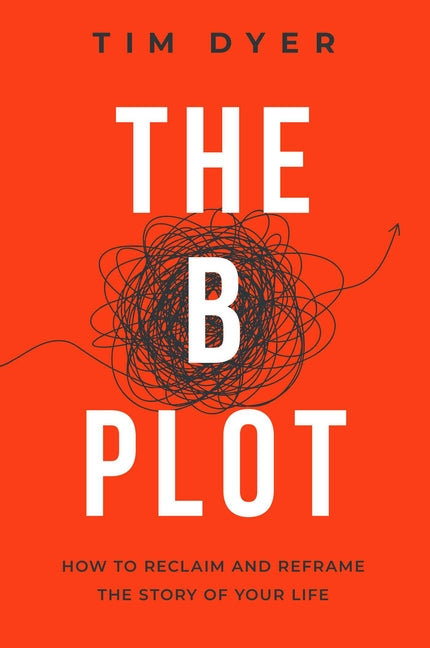 The B Plot: How to Reclaim and Reframe the Story of Your Life