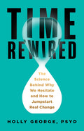 Time Rewired: The Science Behind Why We Hesitate and How to Jumpstart Real Change